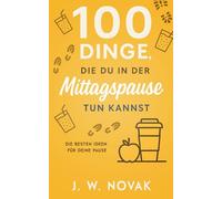 100 Dinge, die du in der Mittagspause tun kannst: Die besten Ideen für deine Pause (100 Dinge, die du tun kannst)