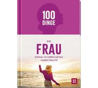 100 Dinge, die FRAU einmal im Leben getan haben sollte: Bucket-List-Buch mit inspirierenden Ideen für Frauen. Ideales Geschenk zu Muttertag, Weihnachten, Geburtstag etc.