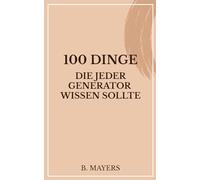 100 Dinge, die jeder Generator wissen sollte: Das Human Design Buch für Generatoren und alle, die mit ihnen zu tun haben (100 Dinge über die Human Design Typen)