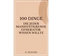 100 Dinge, die jeder Manifestierende Generator wissen sollte: Das Human Design Buch für ManiGens und alle, die mit ihnen zu tun haben