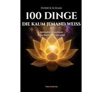 100 Dinge, die kaum jemand weiß: Spiritualität, Bewusstsein & das Staunen über das Leben
