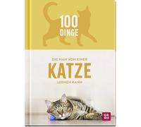 100 Dinge, die man von einer Katze lernen kann: Geschenk für Katzenliebhaber mit vielen Fotos und witzigen Texten