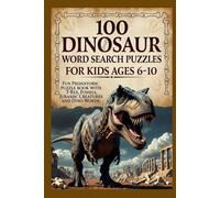 100 Dinosaur Word Search Puzzles for Kids Ages 6-10 - Fun Prehistoric Puzzle Book with T-Rex, Fossils, Jurassic Creatures and Dino Words: Engaging ... Puzzle Book Series for Kids and Adults)