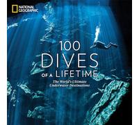 100 Dives of a Lifetime: The World's Ultimate Underwater Destinations [Idioma Inglés]