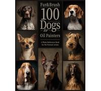 100 Dogs for Oil Painters: Portraits: A Photo Reference Book for Pet Portrait Artists: Improve your pet portrait skills with 100 realistic dog ... expressions. (The Artist’s Reference Series)