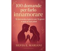 100 domande per farlo innamorare: 10 domande al giorno per 10 giorni e sarà ai tuoi piedi