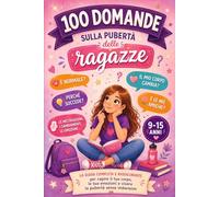100 DOMANDE SULLA PUBERTÀ DELLE RAGAZZE: La guida completa e rassicurante per capire il suo corpo, le sue emozioni e vivere la pubertà senza imbarazzo.