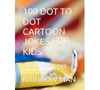 100 DOT TO DOT CARTOON JOKES FOR KIDS: JOIN THE DOTS AND THEN COLOUR THEM IN