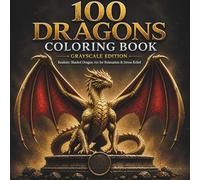 100 Dragons Coloring Book for Adults (Grayscale Edition): Realistic Shaded Dragon Art for Relaxation & Stress Relief | Premium Fantasy Creatures Coloring Experience