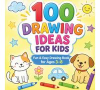 100 Drawing Ideas For Kids: Easy & Fun Step-by-Step Drawing Book for Kids Ages 3-8 | Boost Creativity, Imagination & Confidence