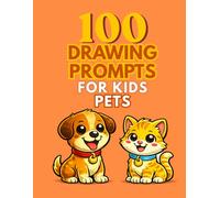 100 Drawing Prompts for Kids: Pets: Fun and Silly Pets Drawing Ideas for Kids Ages 4-8 (Draw Your Imagination)
