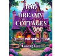 100 Dreamy Cottages Coloring Book: A Whimsical Collection of Beautiful Cottage Scenes to Color and Relax