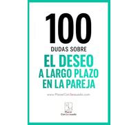 100 dudas sobre... EL DESEO A LARGO PLAZO EN LA PAREJA: Cómo atravesar rutinas, crisis y cambios sin perder la chispa.: 5 (Placer ConSexsuado)