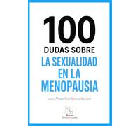 100 dudas sobre... LA SEXUALIDAD EN LA MENOPAUSIA: Cambios hormonales, deseo y pareja (Placer ConSexsuado)
