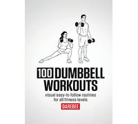 100 Dumbbell Workouts: 100 Dumbbell Workouts To Help You Get Stronger, Move Better And Feel Younger