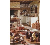 100 Easter Chocolates: Creative French Tradition: Molding eggs and rabbits: celebrating Easter with artistic flair (Chocolate Series (18 Books) - "Everyday Chocolate" Sub-Series (5 Books))