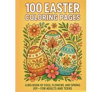100 Easter Coloring Pages: A Big Book Of Eggs, Flowers And Spring Joy - For Adults and Teens