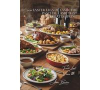 100 Easter Legs of Lamb: The Paschal lamb that celebrates spring: With herbs, honey-glazed, stuffed... the festive lamb made accessible (Red Meat ... books) - "French Lamb" Sub-series (7 books))
