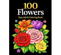 100 Easy Flowers: Adult Coloring Book: Bold & Simple Floral Designs for Relaxation & Stress Relief (Large Print, Single-Sided Pages) (Flower coloring ... books for adults and kids of all ages)