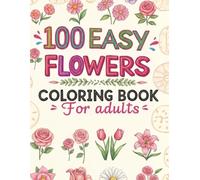 100 easy flowers for adults coloring book: Relaxing floral coloring book for adults, easy flower designs, stress relief coloring book, artistic floral patterns, mindfulness coloring
