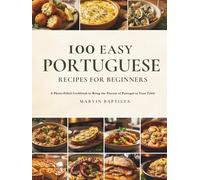 100 Easy Portuguese Recipes for Beginners: A Photo-Filled Cookbook to Bring the Flavors of Portugal to Your Table