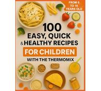 100 Easy, Quick & Healthy recipes for Children with the Thermomix: Nourish Their Growth with Love and the Power of Your Thermomix