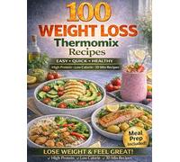 100 Easy, Quick & Healthy Thermomix Recipes for Weight Loss: Burn Fat Fast, Boost Energy, and Feel Full Longer with Easy, Delicious, and Everyday Meals