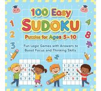100 Easy Sudoku Puzzles for Ages 5-10: Fun Logic Games with Answers to Boost Focus and Thinking Skills: Perfect Beginner Sudoku Puzzle Book for Boys and Girls