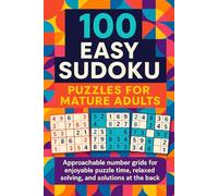 100 Easy Sudoku Puzzles for Mature Adults: Approachable number grids for enjoyable puzzle time, relaxed solving, and solutions at the back