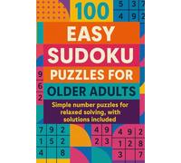 100 Easy Sudoku Puzzles for Older Adults: Simple number puzzles for relaxed solving, with solutions included