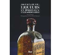 100 eaux-de-vie et spiritueux extraordinaires