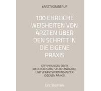 100 ehrliche Weisheiten von Ärzten über den Schritt in die eigene Praxis: Erfahrungen über Niederlassung, Selbständigkeit und Verantwortung in der eigenen Praxis (100 Weisheiten ...)