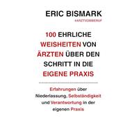 100 ehrliche Weisheiten von Ärzten über den Schritt in die eigene Praxis: Erfahrungen über Niederlassung, Selbständigkeit und Verantwortung in der eigenen Praxis (100 Weisheiten ...)