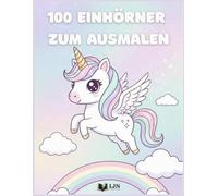 100 Einhörner zum Ausmalen: Magie, Regenbögen & Abenteuer - Großes Malbuch für Kinder von 2 bis 8 Jahren