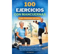 100 EJERCICIOS CON MANCUERNAS PARA PERSONAS MAYORES: Un sistema de entrenamiento seguro que utiliza el peso corporal y la resistencia para desarrollar fuerza equilibrio y estabilidad