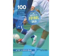 100 Ejercicios y juegos seleccionados de Iniciación al Fútbol Sala