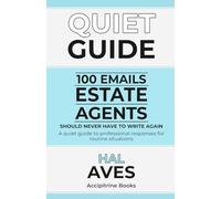 100 Emails Estate Agents Should Never Have to Write Again: A quiet guide to professional responses for routine situations (Quiet Guides for Estate Agents)