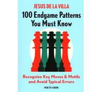 100 Endgame Patterns You Must Know: Recognize Key Moves & Motifs and Avoid Typical Errors