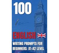 100 ENGLISH WRITING PROMPTS FOR BEGINNERS: A1-A2 LEVEL: 100 English Writing Prompts for Beginners: Simple A1-A2 ESL Writing Exercises to Build ... (100 Writing Prompts for Language Learners)
