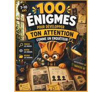 100 Énigmes pour développer ton attention comme un enquêteur: 6 enquêtes illustrées pour développer l'attention, l'observation et le raisonnement (7-10 ans)
