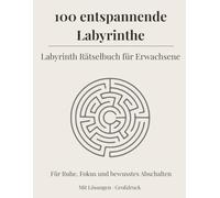 100 entspannende Labyrinthe Labyrinth Rätselbuch für Erwachsene - Für Ruhe, Fokus und bewusstes Abschalten: Großdruck · Mit Lösungen · Ein achtsames Rätselbuch für entspannte Momente