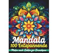 100 Entspannende Mandala Malen nach Zahlen für Erwachsene: Stressabbau & Achtsamkeit durch kreatives Ausmalen - Einfache und beruhigende Mandala-Motive für innere Ruhe, Fokus und tägliche Entspannung