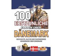 100 ERSTAUNLICHE FAKTEN ÜBER DÄNEMARK: Geschichte, Kultur und faszinierende Geheimnisse über Dänemark (ERSTAUNLICHE FAKTEN GESCHICHTEN UND KURIOSITÄTEN)