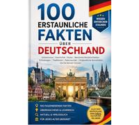 100 Erstaunliche Fakten über Deutschland: Geheimnisse, Geschichte, Kultur, berühmte Persönlichkeiten, Erfindungen, Traditionen, Naturwunder und unglaubliche Kuriositäten, die Sie kennen müssen
