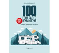 100 escapades en camping-car: Les plus belles étapes en France