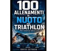 100 ESERCIZI DI TECNICA DI NUOTO: Una guida pratica per migliorare la tecnica, la resistenza e le prestazioni in acqua