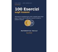 100 Esercizi sugli Insiemi: 100 esercizi svolti passo dopo passo · 5 livelli di difficoltà