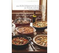 100 European Rice Dishes: A Tour of Europe in Rice Grains: Italy, Greece, and Spain; our European neighbors served on your plate (RICE SERIES (25 ... "World Rice, French Style" (10 books))