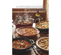 100 European Rice Dishes: A Tour of Europe in Rice Grains: Italy, Greece, and Spain; our European neighbors served on your plate (RICE SERIES (25 ... "World Rice, French Style" (10 books))
