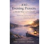 100 Evening Prayers for Restful Sleep and Gratitude: Peaceful Night Prayers to Calm Your Heart, End the Day with Thanks, and Rest in God’s Presence (Daily Prayers Collection)